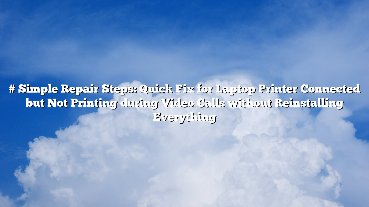 # Simple Repair Steps: Quick Fix for Laptop Printer Connected but Not Printing during Video Calls without Reinstalling Everything